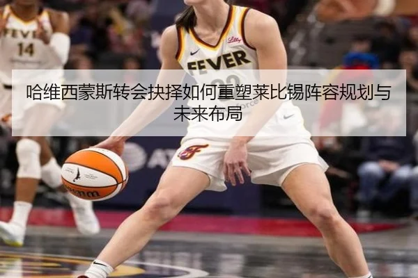 哈维西蒙斯转会抉择如何重塑莱比锡阵容规划与未来布局